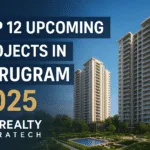 Top 12 Upcoming Real Estate Projects in Gurugram 2025